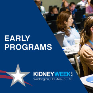 American Society of Nephrology Early Programs at Kidney Week 2019