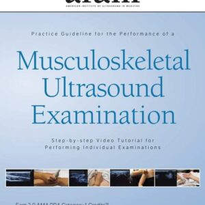 American Institute of Ultrasound in Medicine Practice Parameter for the Performance of a Musculoskeletal Ultrasound Examination Step-by-Step Video Tutorial 2015
