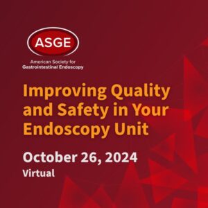 American Society for Gastrointestinal Endoscopy Improving Quality and Safety in the Endoscopy Unit October 2024