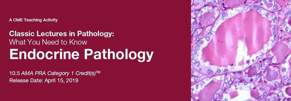 DocmedED 2019 Classic Lectures in Pathology What You Need to Know Endocrine Pathology