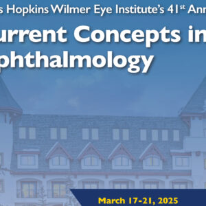 Johns Hopkins Wilmer Eye Institute's 41st Annual Current Concepts in Ophthalmology 2025