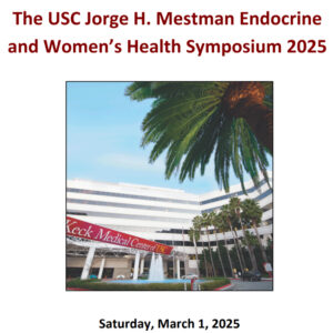 Keck USC Jorge H. Mestman Endocrine in Pregnancy and Women's Health Symposium 2025