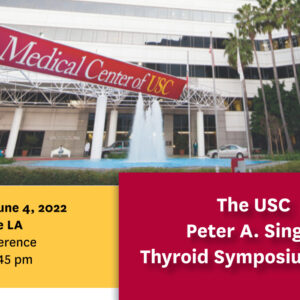 Keck USC The USC Peter A. Singer Thyroid Symposium 2022
