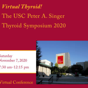 Keck USC Virtual Thyroid The USC Peter A. Singer Thyroid Symposium 2020