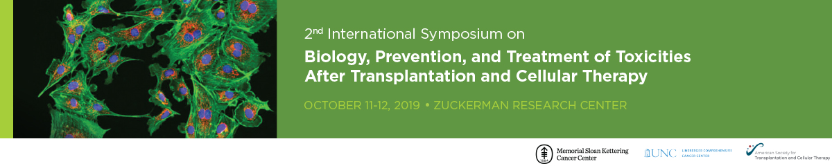 Memorial Sloan Kettering Cancer Center 2nd International Symposium on Biology, Prevention, and Treatment of Toxicities After Transplantation and Cellular Therapy 2019