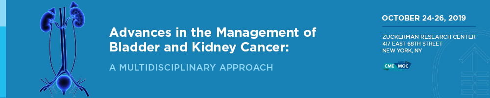 Memorial Sloan Kettering Cancer Center Advances in the Management of Bladder and Kidney Cancer 2019