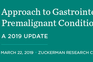 Memorial Sloan Kettering Cancer Center Approach to Gastrointestinal Premalignant and Malignant Disorders 2019