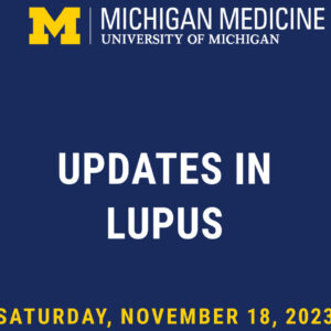 Michigan Medicine Updates in Lupus 2023