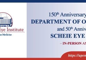 Penn Medicine 150th Anniversary Meeting 50th Anniversary Scheie Eye Institute 2023