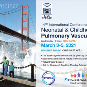 UCSF 14th International Conference Neonatal & Childhood Pulmonary Vascular Disease 2021